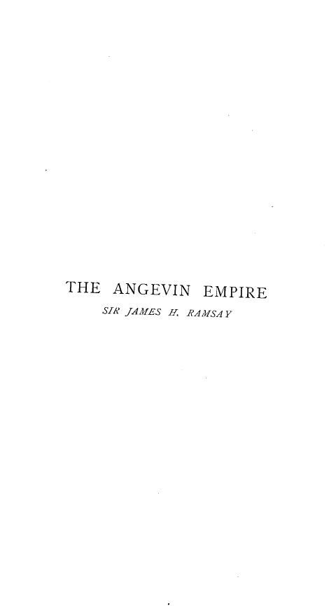 handle is hein.cow/angemp0001 and id is 1 raw text is: THE ANGEVIN EMPIRE
SIR JAMES H. RAMSA Y


