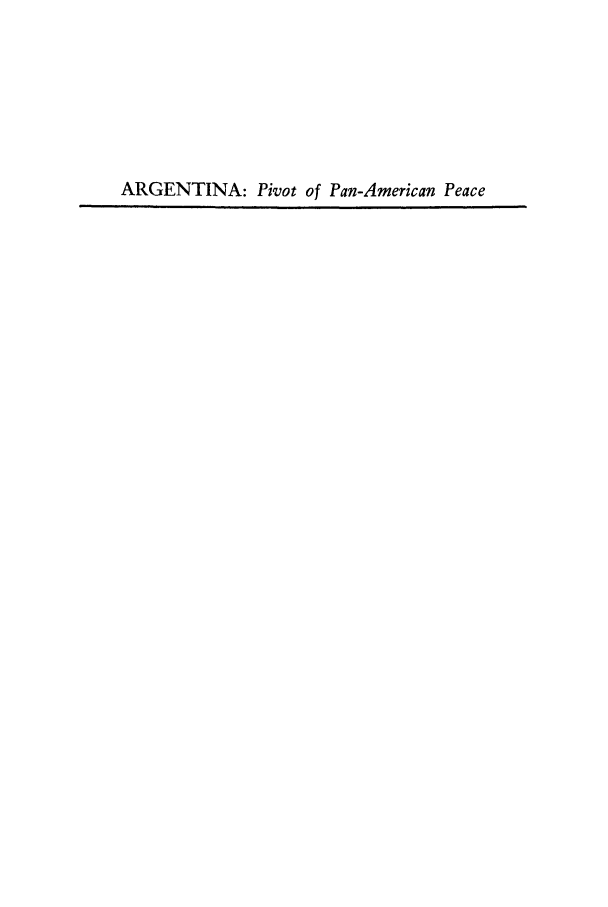 handle is hein.cow/arpipa0001 and id is 1 raw text is: ARGENTINA: Pivot of Pan-American Peace


