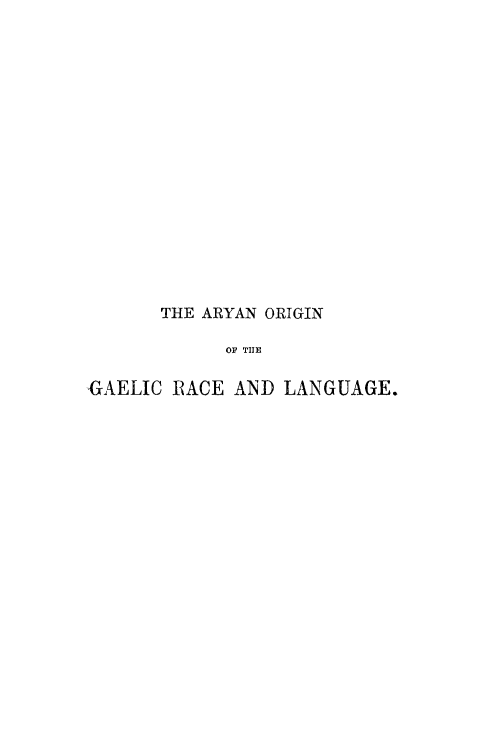 handle is hein.cow/aryogrla0001 and id is 1 raw text is: 

















       THE ARYAN ORIGIN

             OF TIIE

GAELIC RACE AND LANGUAGE.


