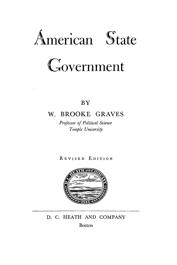 handle is hein.cow/astatgo0001 and id is 1 raw text is: American

State

Covernment
BY

W. BROOKE

GRAVES

Professor of Political Science
Temple University
REVISED EDITION

Boston

D. C. HEATH AND COMPANY



