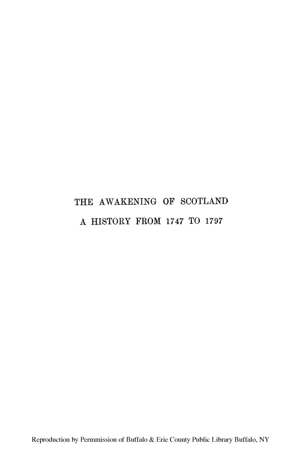 handle is hein.cow/awescot0001 and id is 1 raw text is: THE AWAKENING OF SCOTLAND
A HISTORY FROM 1747 TO 1797

Reproduction by Permmission of Buffalo & Erie County Public Library Buffalo, NY


