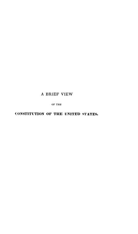 handle is hein.cow/brvicus0001 and id is 1 raw text is: A BRIEF VIEW
OF THE
CONSTITUTION OF THE UNITED STATES.


