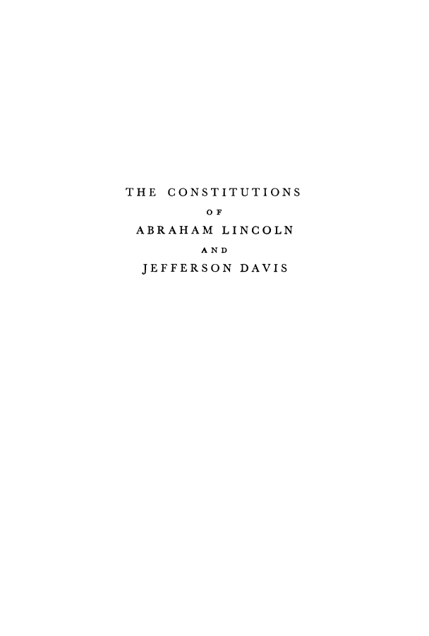 handle is hein.cow/cabrast0001 and id is 1 raw text is: THE CONSTITUTIONS
OF
ABRAHAM LINCOLN
AND
JEFFERSON DAVIS


