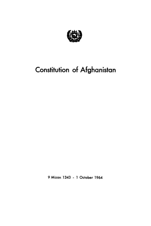 handle is hein.cow/cafghan0001 and id is 1 raw text is: Constitution of Afghanistan

9 Mizan 1343 - 1 October 1964


