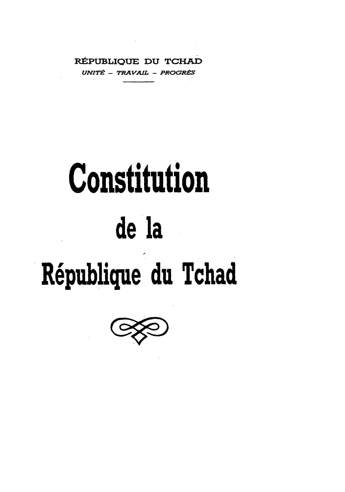 handle is hein.cow/cdelacha0001 and id is 1 raw text is: R.tPUBLIQUE DU TCH.AD
UNVITt - TRAVAIL - PROGRaS
Constitution
de la
Republique du Tchad


