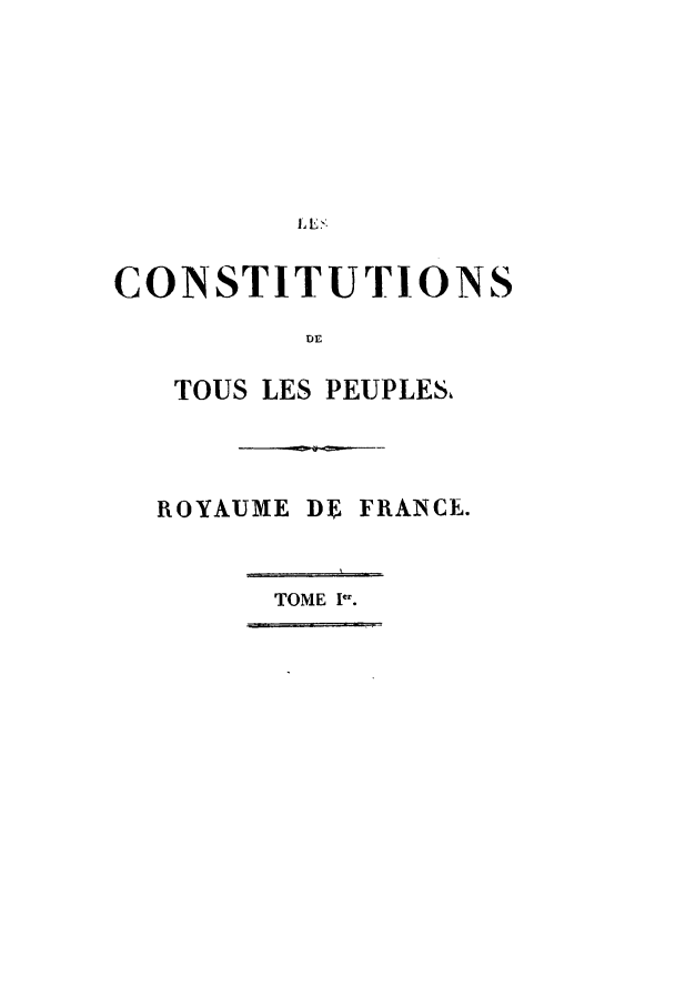 handle is hein.cow/cdfresst0001 and id is 1 raw text is: E 1.

CONSTITUTIONS
Dr.
TOUS LES PEUPLES,

ROYAUME DE FRANCE.
TOME Per.


