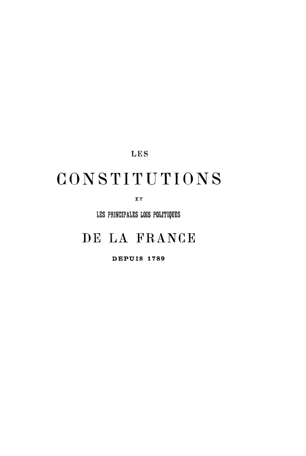 handle is hein.cow/celppdef0001 and id is 1 raw text is: LES
CONSTITUTIONS
ET
LES PRINOIPALES LOIS POLITIQUES
DE LA FRANCE
DEPUIS 1789


