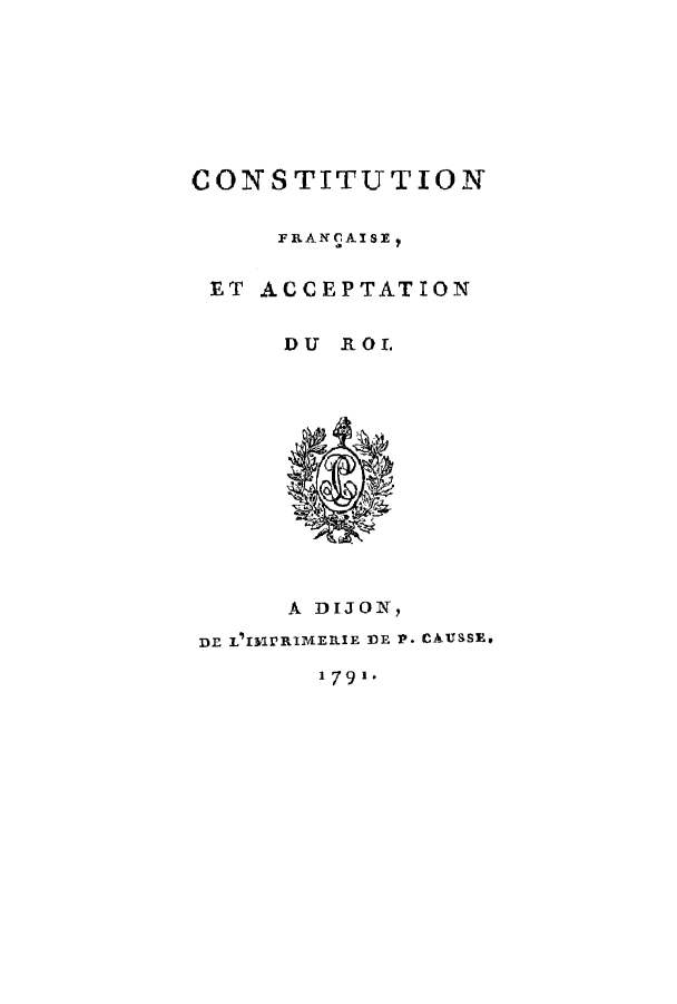 handle is hein.cow/cfracero0001 and id is 1 raw text is: CONSTITUTION
FRANCAISEt
ET ACCEPTATION
DU  .ROL

A DIJON,
DE u InrPRIMERIE 30E P. CAUSSE,

1791.


