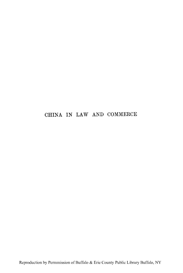 handle is hein.cow/chilcmm0001 and id is 1 raw text is: CHINA IN LAW AND COMMERCE

Reproduction by Permmission of Buffalo & Erie County Public Library Buffalo, NY



