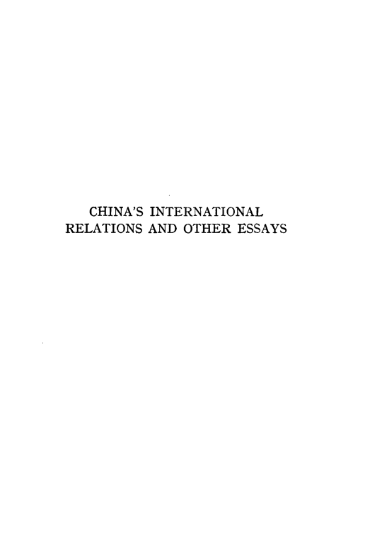 handle is hein.cow/chnintrel0001 and id is 1 raw text is: 













   CHINA'S INTERNATIONAL
RELATIONS AND OTHER ESSAYS


