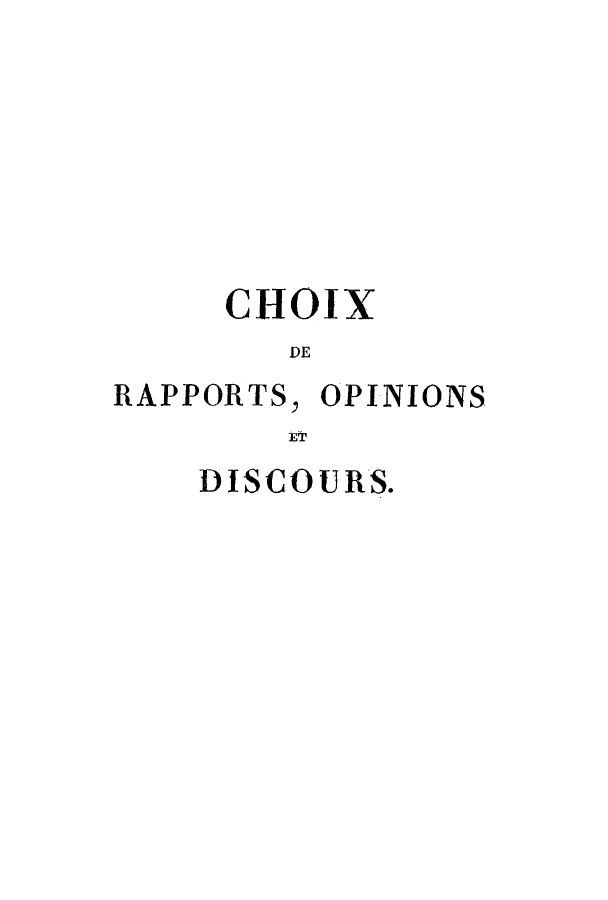 handle is hein.cow/choix0001 and id is 1 raw text is: CHOIX
DE
RAPPORTS, OPINIONS
ET

DISCOURS.


