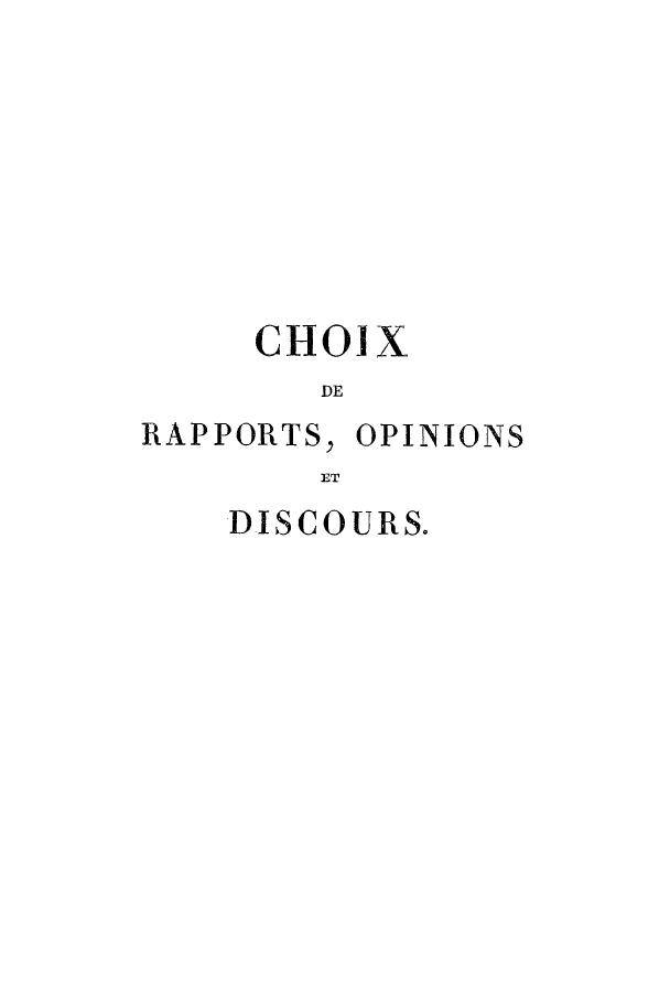 handle is hein.cow/choix0004 and id is 1 raw text is: CHOIX
DE

RAPPORTS,

OPINIONS

ET

DISCOURS.



