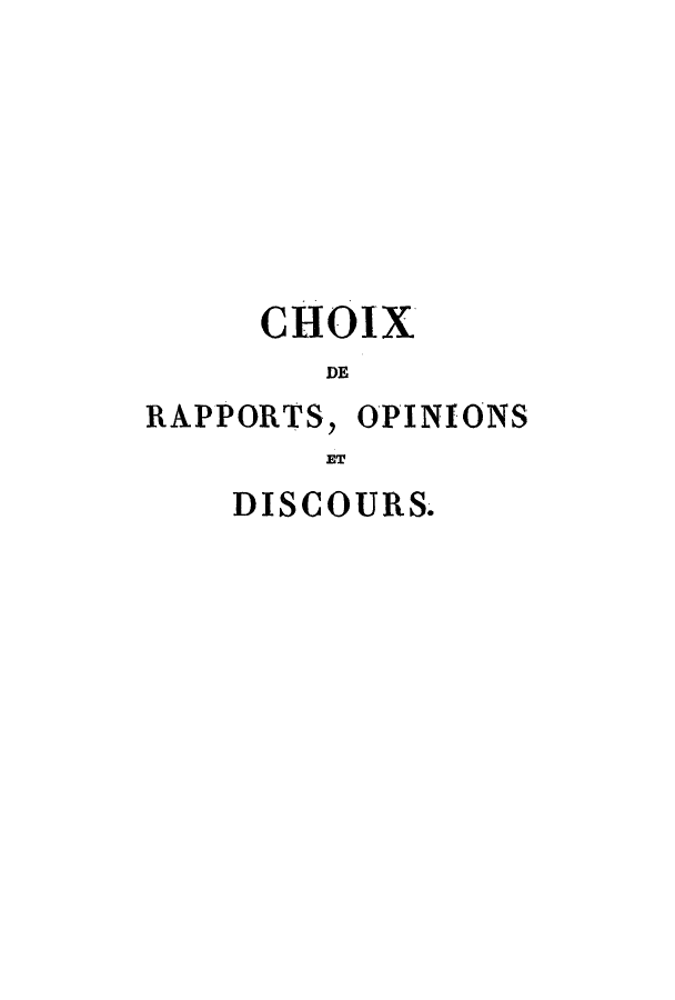 handle is hein.cow/choix0009 and id is 1 raw text is: CHOIX
DE
RAPPORTS, OPINIONS
ET

DISCOURS.


