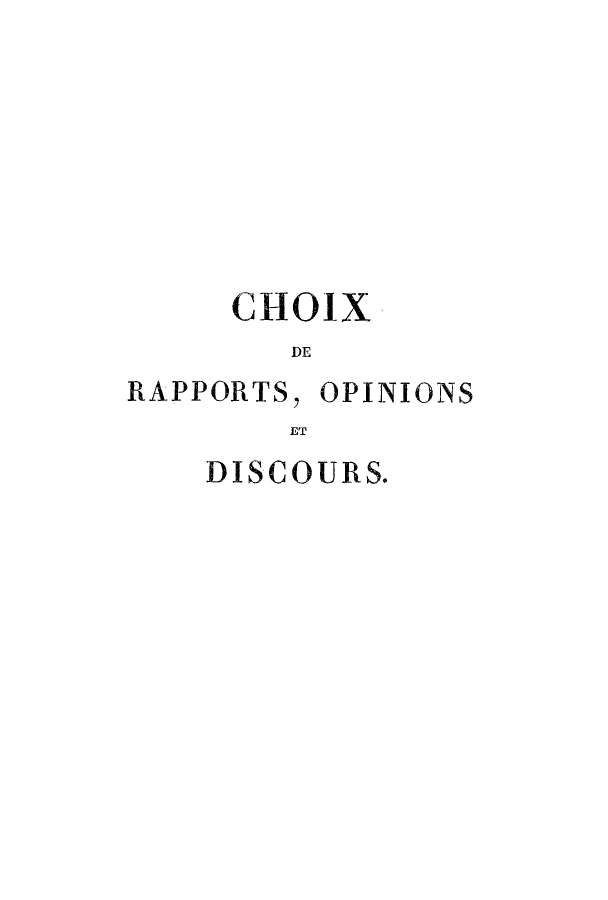 handle is hein.cow/choix0010 and id is 1 raw text is: CHOIX
DE
RAPPORTS, OPINIONS
ET

DISCOURS.


