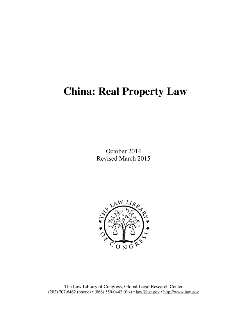 handle is hein.cow/chrplw0001 and id is 1 raw text is: 












China: Real Property Law








               October 2014
           Revised March 2015


      The Law Library of Congress, Global Legal Research Center
(202) 707-6462 (phone)  (866) 550-0442 (fax)  law@loc.gov  http://www.law.gov


