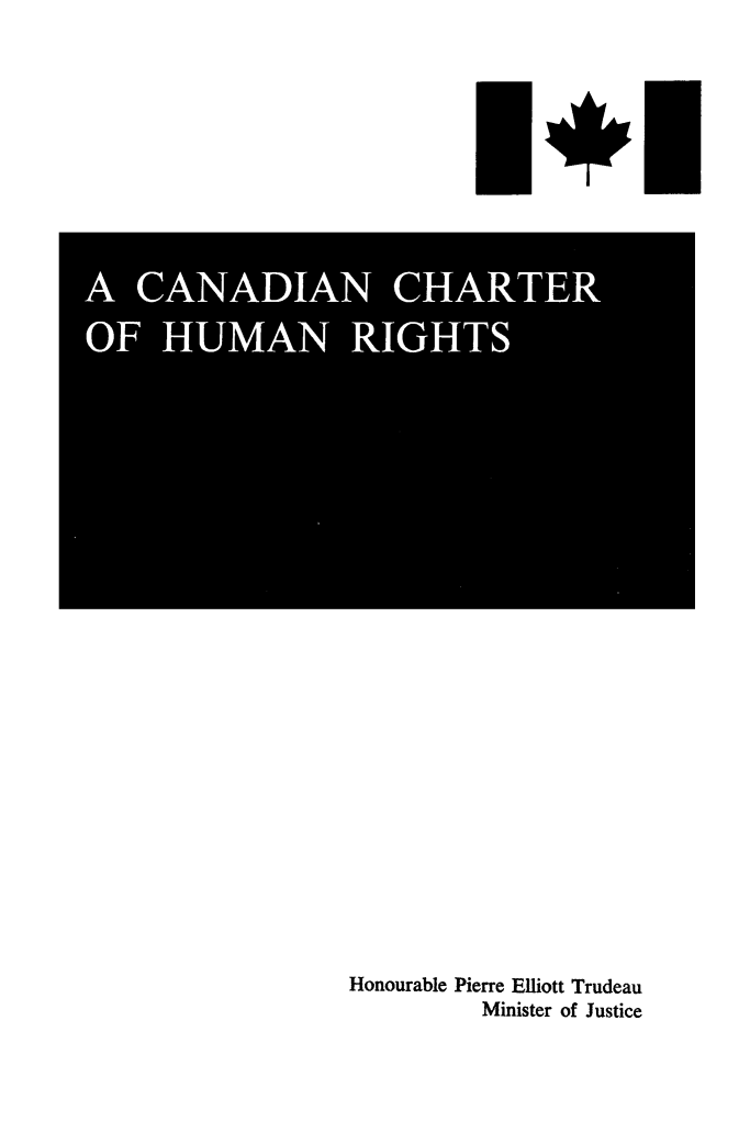 handle is hein.cow/cndnchr0001 and id is 1 raw text is: 



























Honourable Pierre Elliott Trudeau
        Minister of Justice


A CANADIAN CHARTER
OF HUMAN RIGHTS


