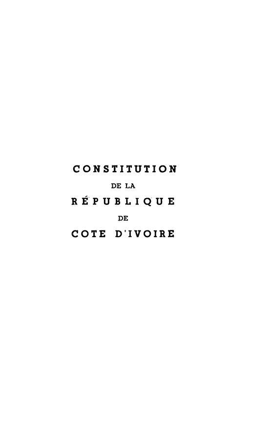 handle is hein.cow/cnrectdiv0001 and id is 1 raw text is: 














CONSTITUTION
    DE LA
REPUB LIQUE
     DE
COTE D'IVOIRE



