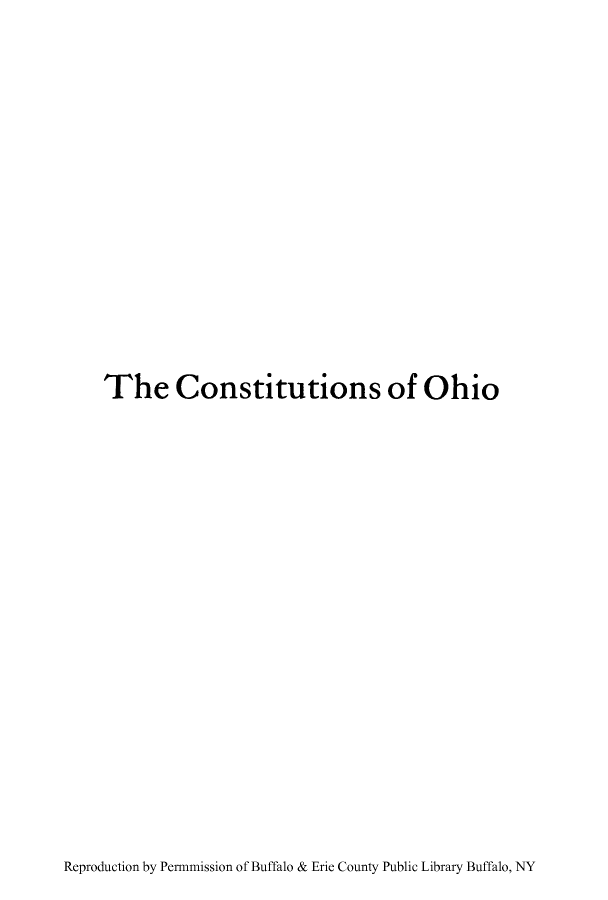 handle is hein.cow/cohioa0001 and id is 1 raw text is: The Constitutions of Ohio

Reproduction by Permmission of Buffalo & Erie County Public Library Buffalo, NY


