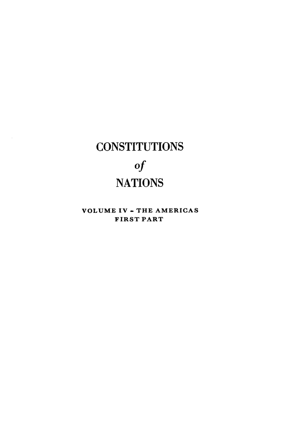 handle is hein.cow/conatio0004 and id is 1 raw text is: CONSTITUTIONS
of
NATIONS

VOLUME IV - THE AMERICAS
FIRST PART


