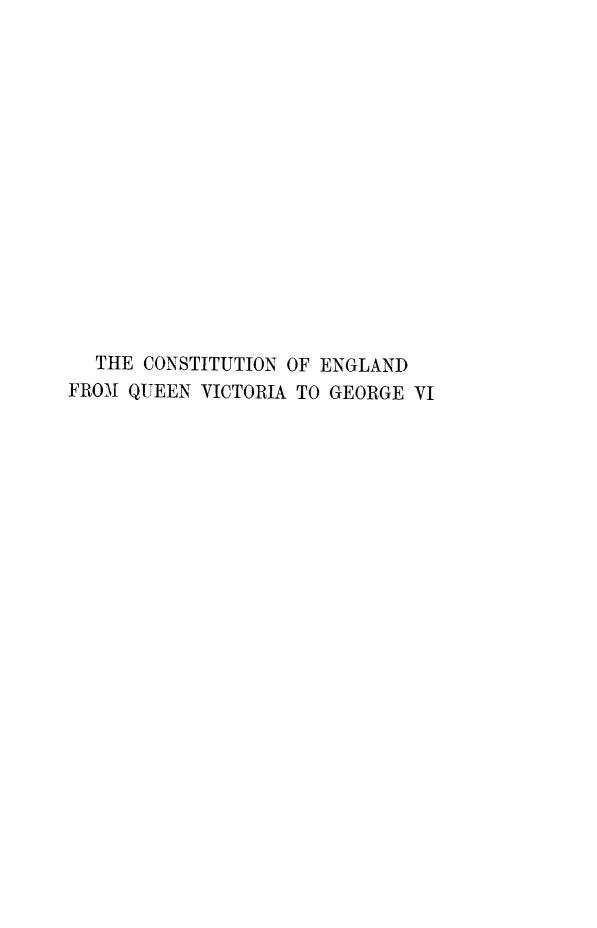 handle is hein.cow/conengqu0002 and id is 1 raw text is: THE CONSTITUTION OF ENGLAND
FROM QUEEN VICTORIA TO GEORGE VI


