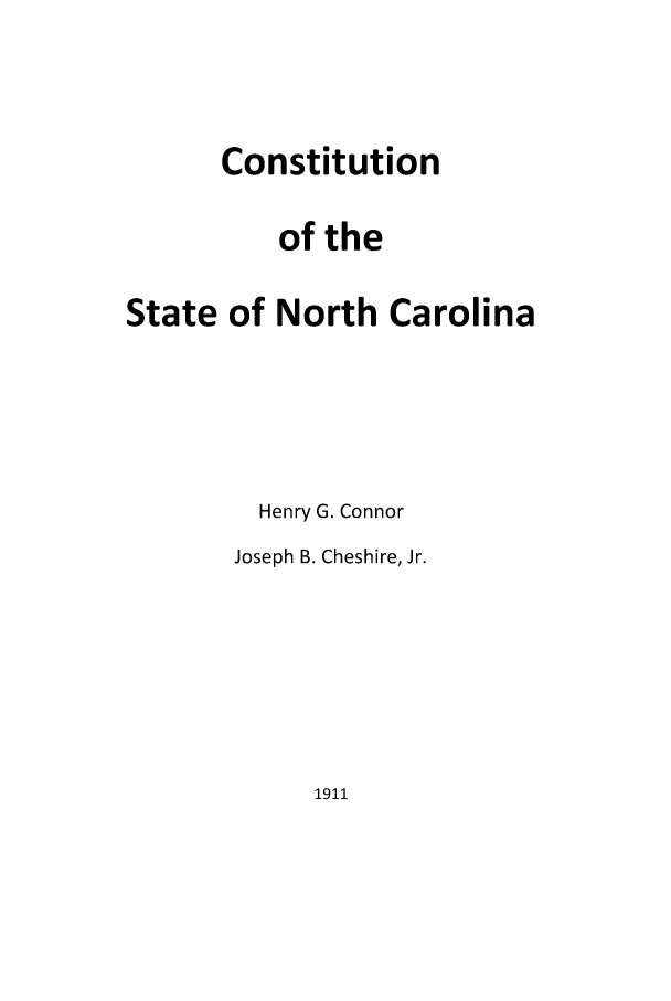 handle is hein.cow/constnc0001 and id is 1 raw text is: Constitution
of the
State of North Carolina
Henry G. Connor
Joseph B. Cheshire, Jr.

1911


