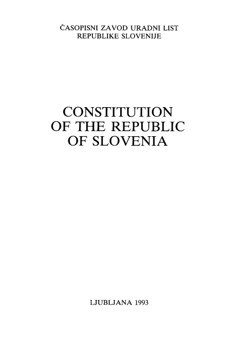 handle is hein.cow/constrepslov0001 and id is 1 raw text is: 
CASOPISNI ZAVOD URADNI LIST
    REPUBLIKE SLOVENIJE





  CONSTITUTION
OF THE REPUBLIC
   OF SLOVENIA


LJUBLJANA 1993


