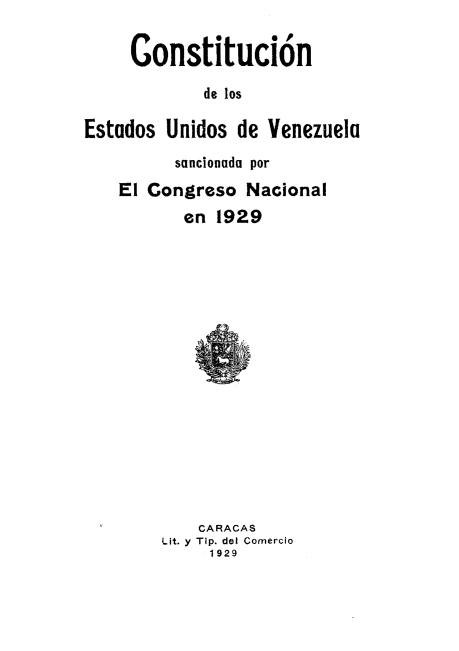 handle is hein.cow/convenz0001 and id is 1 raw text is: 

     Constituci6n
            de los

Estados Unidos de Venezuela


      suncionuda por
El Congreso Nacional
       en 1929














       CARACAS
    Lit. y Tip. del Comercio
         1929


