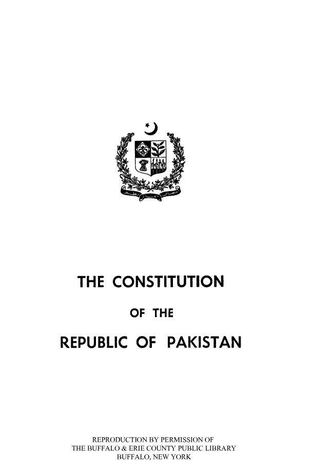 handle is hein.cow/corepaki0001 and id is 1 raw text is: THE CONSTITUTION
OF THE
REPUBLIC OF PAKISTAN
REPRODUCTION BY PERMISSION OF
THE BUFFALO & ERIE COUNTY PUBLIC LIBRARY
BUFFALO, NEW YORK


