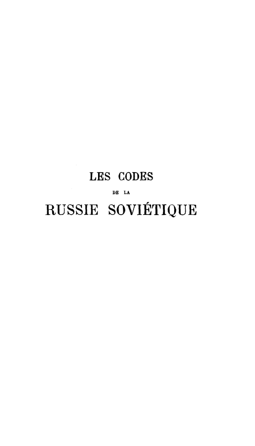 handle is hein.cow/corusvq0002 and id is 1 raw text is: 












      LES CODES
         DE LA
RUSSIE SOVIETIQUE


