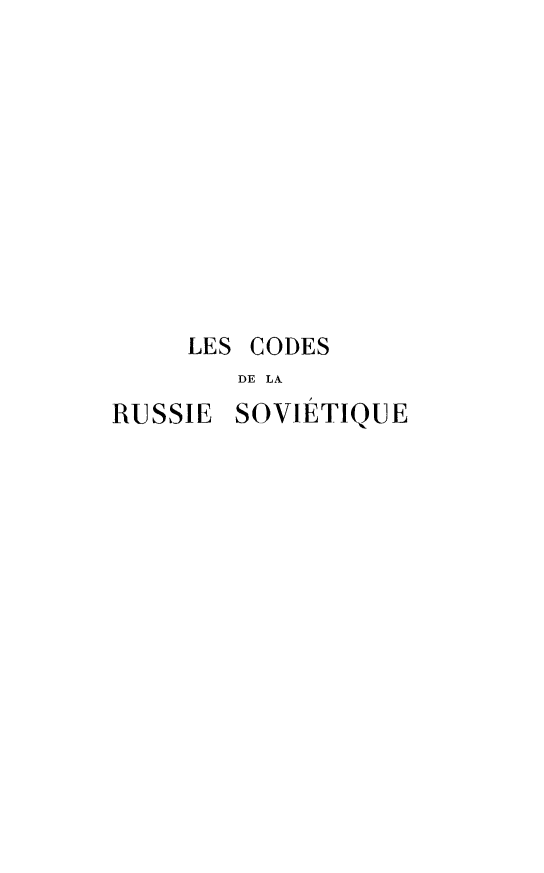 handle is hein.cow/corusvq0004 and id is 1 raw text is: 










LES CODES
   DE LA


RUSSIE


SOVIETIQUE


