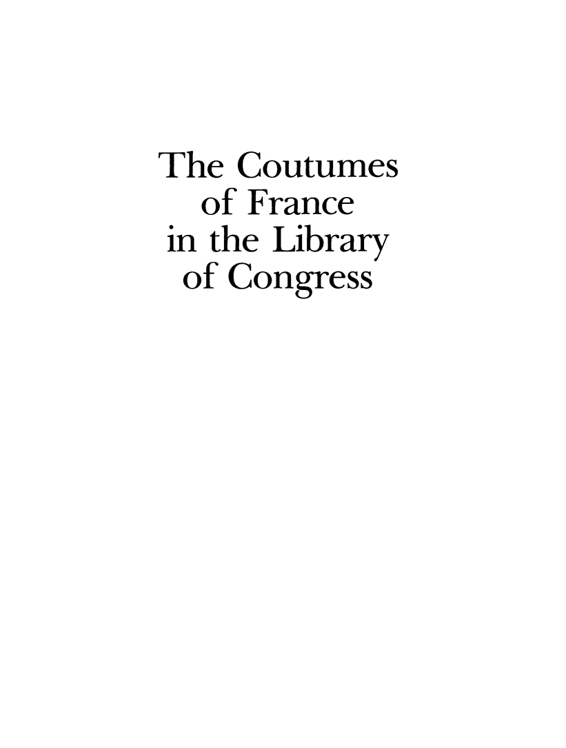 handle is hein.cow/coutfraloc0001 and id is 1 raw text is: 


The Coutumes
  of France
in the Library
of Congress


