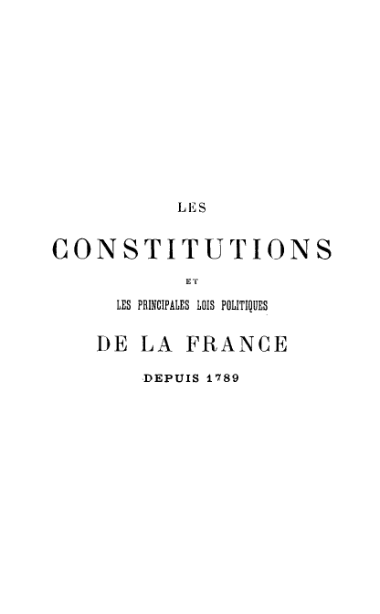 handle is hein.cow/cplopfr0001 and id is 1 raw text is: L E S
CONSTITUTIONS
ET
LES PRINCIPALES LOIS POLITIQUES

DE LA FRANCE
DEPUIS 1789


