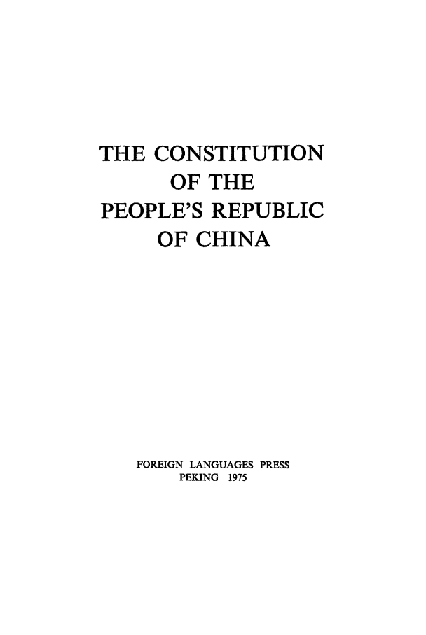 handle is hein.cow/cprechfj0001 and id is 1 raw text is: THE CONSTITUTION
OF THE
PEOPLE'S REPUBLIC
OF CHINA
FOREIGN LANGUAGES PRESS
PEKING 1975


