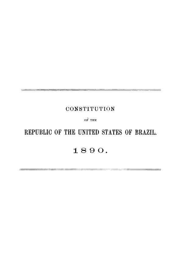handle is hein.cow/crbrazil0001 and id is 1 raw text is: CONSTITUTION
OF THE
REPUBLIC OF THE UNITED STATES OF BRAZIL.

1890.


