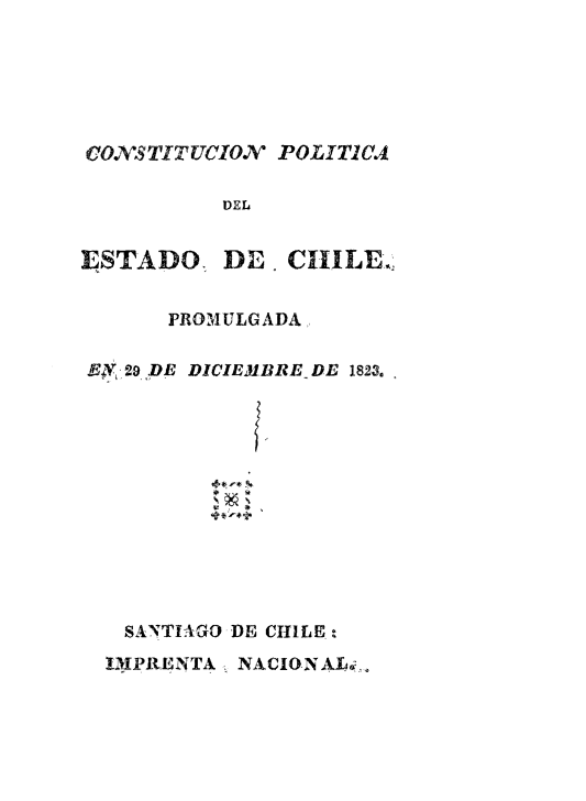 handle is hein.cow/cspec0001 and id is 1 raw text is: 






CO)VS TITUCIOX POLITI CI

           DEL


ESTADO. DE. CIIILEW


       PROMULGADA,,

E;NV,29 DE DICIEMBRE DE 1823.












   SANTIAGO DE CHILE
   I3JPRENTA, NACIONALi ,


