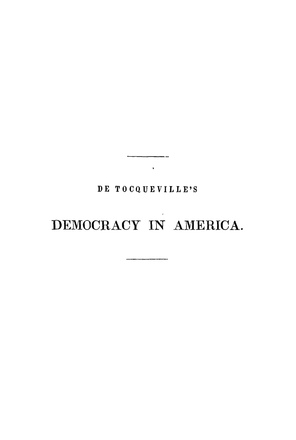 handle is hein.cow/dameal0001 and id is 1 raw text is: DE TOCQUEVILLE'S

DEMOCRACY

IN AMERICA.


