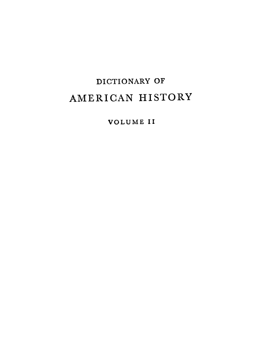 handle is hein.cow/damhist0002 and id is 1 raw text is: DICTIONARY OF
AMERICAN HISTORY
VOLUME II


