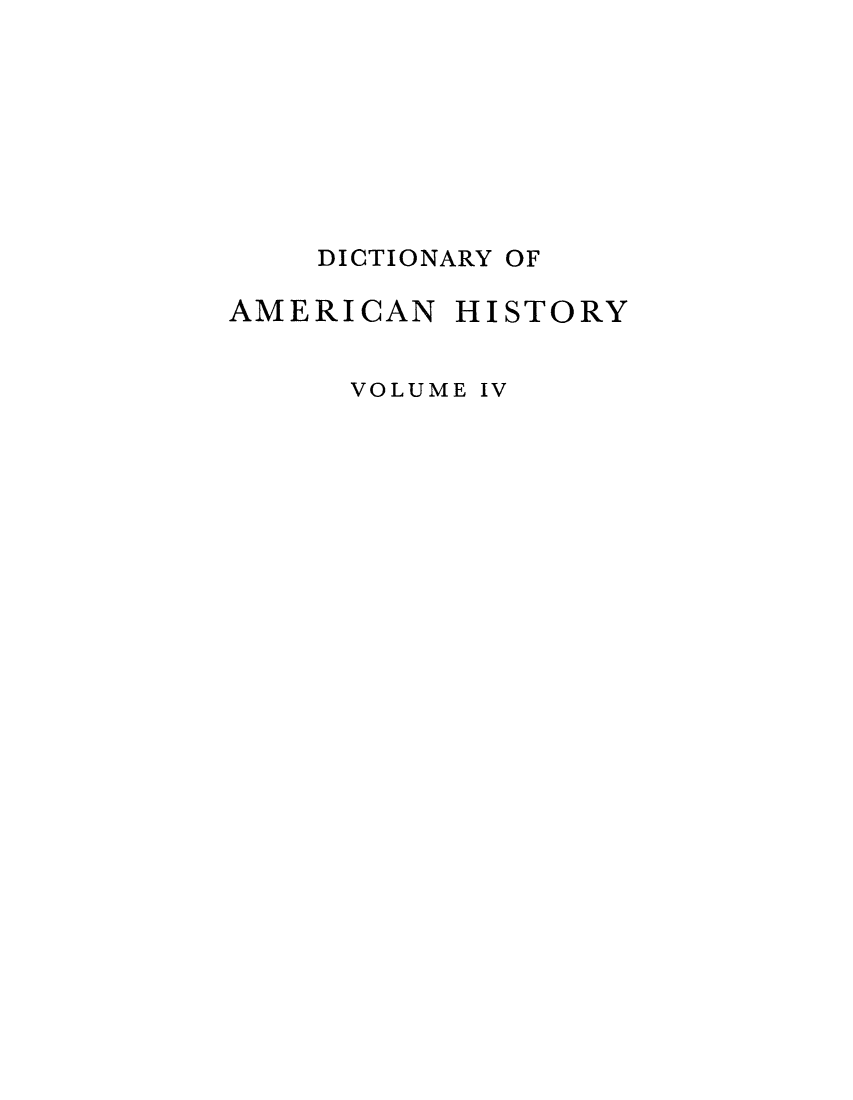 handle is hein.cow/damhist0004 and id is 1 raw text is: DICTIONARY OF
AMERICAN HISTORY
VOLUME IV


