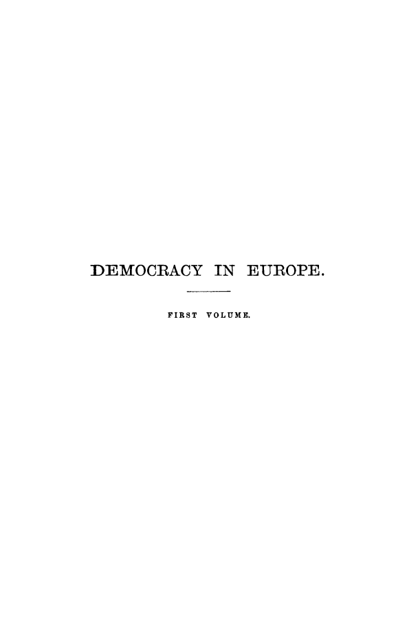 handle is hein.cow/deeuro0001 and id is 1 raw text is: DEMOCRACY IN EUROPE.
FIRST VOLUME.


