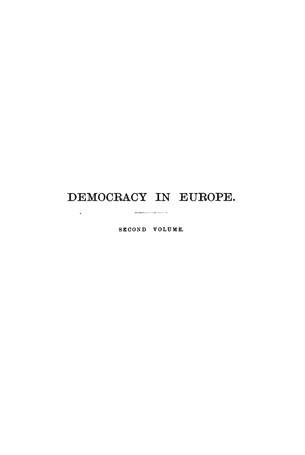 handle is hein.cow/deeuro0002 and id is 1 raw text is: DEMOCRACY IN EUROPE.
SECOND VOLUME.


