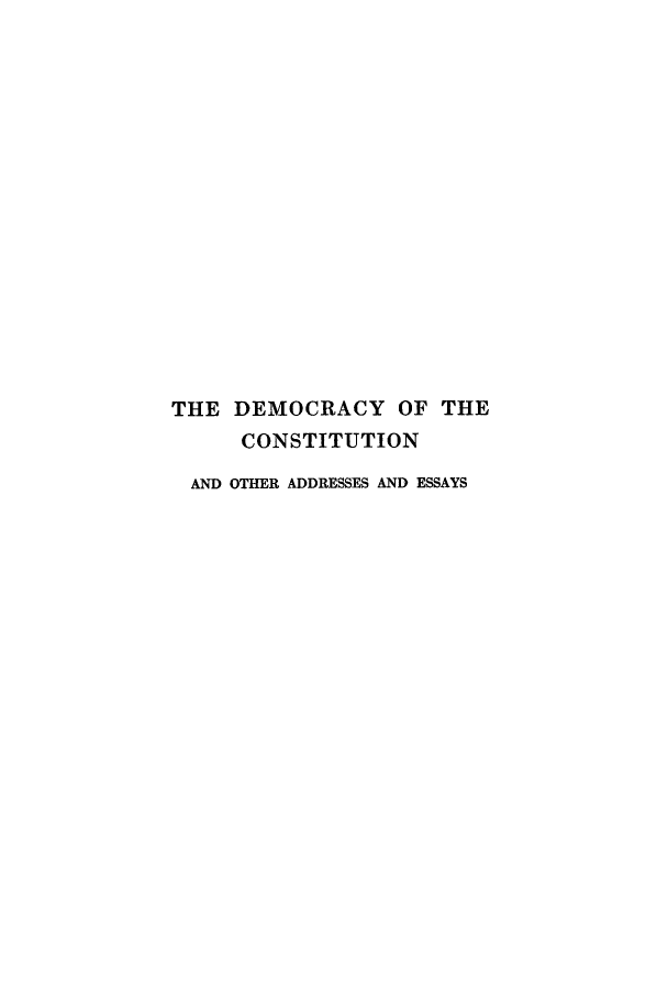 handle is hein.cow/democoa0001 and id is 1 raw text is: THE DEMOCRACY OF THE
CONSTITUTION
AND OTHER ADDRESSES AND ESSAYS


