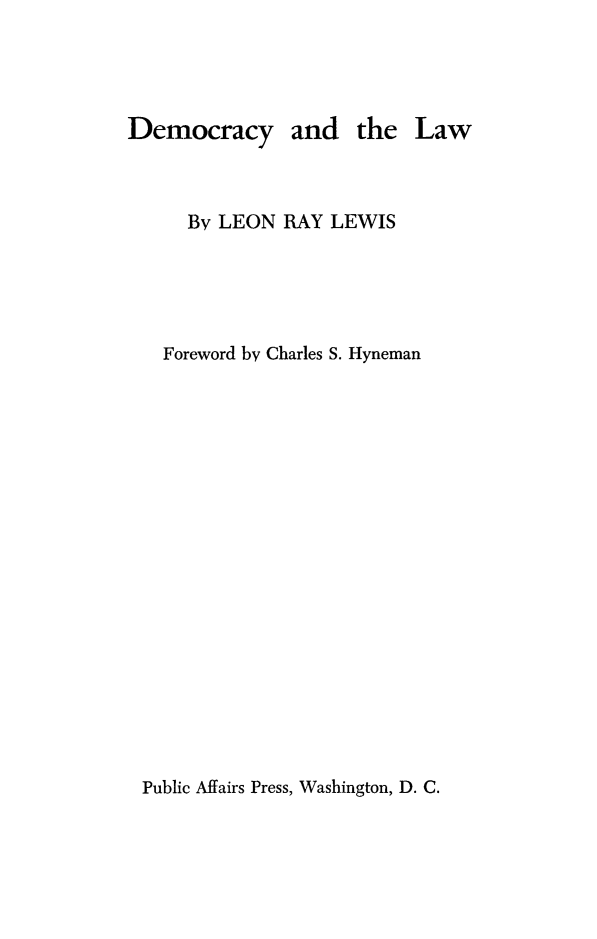 handle is hein.cow/demyla0001 and id is 1 raw text is: Democracy

and the

By LEON RAY LEWIS
Foreword by Charles S. Hyneman

Public Affairs Press, Washington, D. C.

Law


