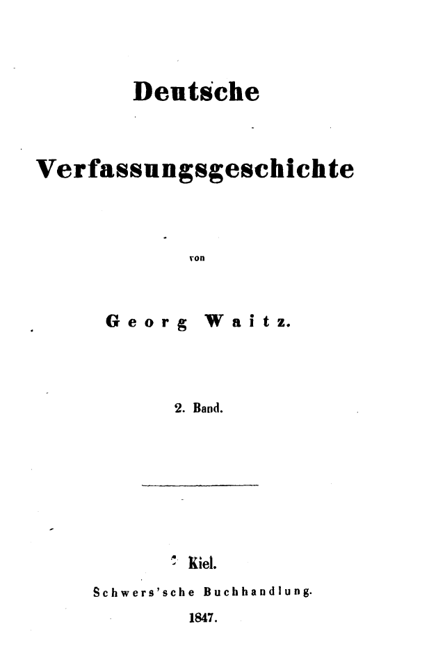 handle is hein.cow/deutvsgh0002 and id is 1 raw text is: 



        Deutsche



Verfassungsgeschichte



             Von


Georg


Wai  tz.


2. Band.


Kiel.


Schwers'sche Buchhandlung.


1847.


