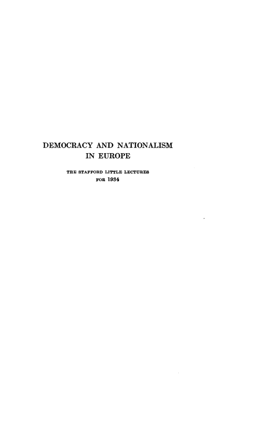 handle is hein.cow/dryanmep0001 and id is 1 raw text is: 



















DEMOCRACY AND NATIONALISM
           IN EUROPE

      THE STAFFORD LITTLE LECTURES
             FOR 1984


