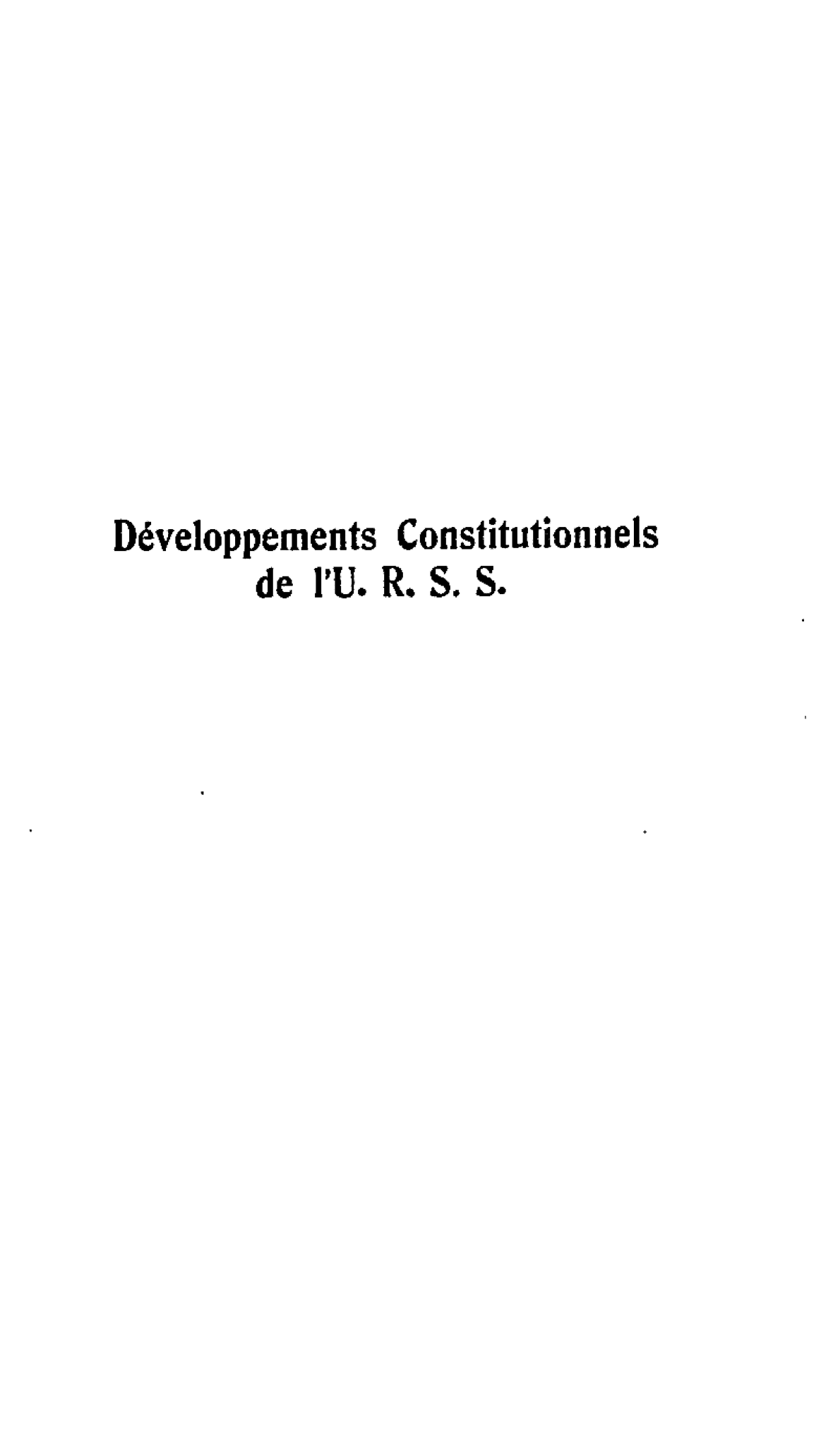 handle is hein.cow/dvlpcstur0001 and id is 1 raw text is: 









Développements Constitutionnels
         de I'U. R. S. S.



     Iq


