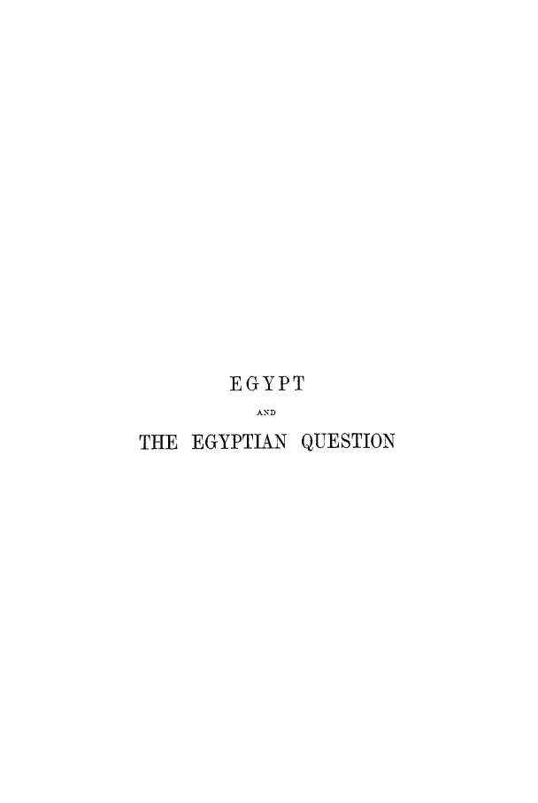 handle is hein.cow/egyegy0001 and id is 1 raw text is: EGYPT
AND
THE EGYPTIAN QUESTION


