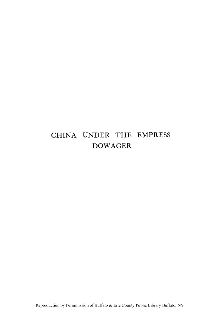 handle is hein.cow/empredow0001 and id is 1 raw text is: CHINA UNDER THE EMPRESS

DOWAGER

Reproduction by Permmission of Buffalo & Erie County Public Library Buffalo, NY


