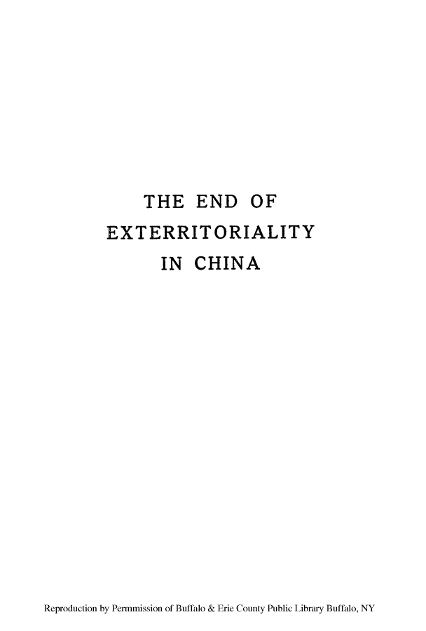handle is hein.cow/endofex0001 and id is 1 raw text is: THE END OF
EXTERRITORIALITY
IN CHINA

Reproduction by Permmission of Buffalo & Erie County Public Library Buffalo, NY


