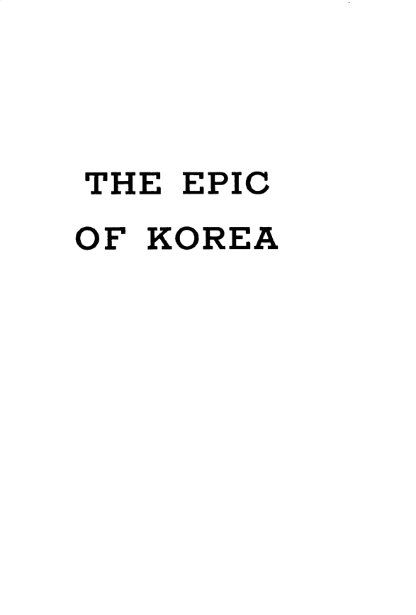 handle is hein.cow/epckra0001 and id is 1 raw text is: 



THE EPIC
OF KOREA


