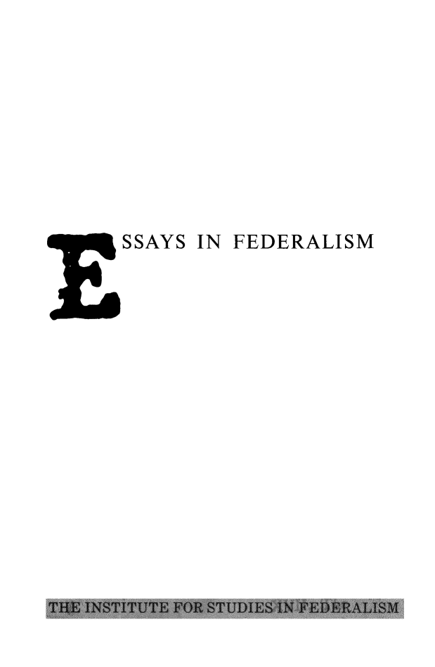 handle is hein.cow/essfed0001 and id is 1 raw text is: SSAYS IN FEDERALISM


